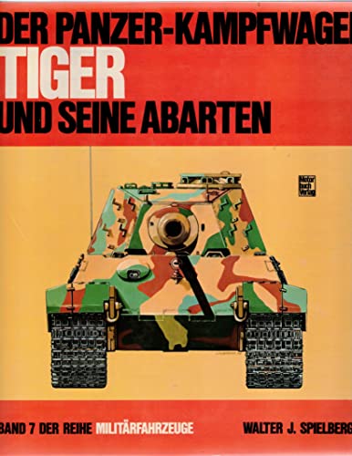 MilitÃ¤rfahrzeuge, Bd.7, Der Panzerkampfwagen Tiger und seine Abarten (9783879434565) by Spielberger, Walter J.