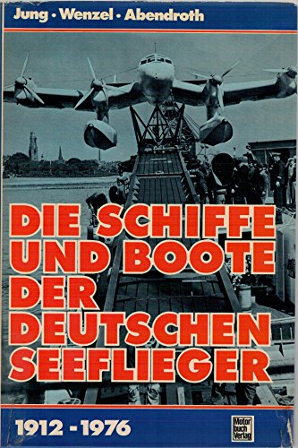 Die Schiffe und Boote der deutschen Seeflieger 1912 - 1976. - Jung, Dieter, Berndt Wenzel und Arno Abendroth