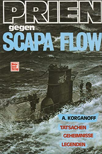 Prien gegen Scapa Flow. Tatsachen-Geheimnisse-Legenden. - Korganoff, Alexandre