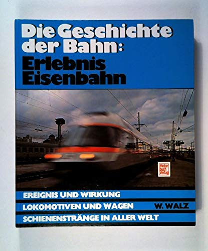 Stock image for Die Geschichte der Bahn: Erlebnis Eisenbahn. Ereignis und Wirkung - Lokomotiven und Wagen - Schienenstrnge in aller Welt for sale by Hylaila - Online-Antiquariat