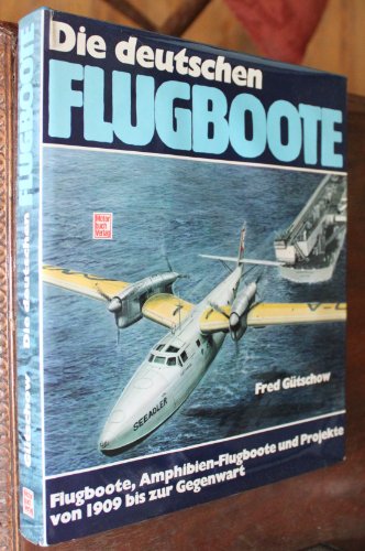 9783879435654: Die deutschen Flugboote. Flugboote, Amphibien-Flugboote und Projekte von 1909 bis zur Gegenwart. Stuttgart, Motorbuch, 1978. 344 S. Mit zahlr. Abb. 4. OPp.