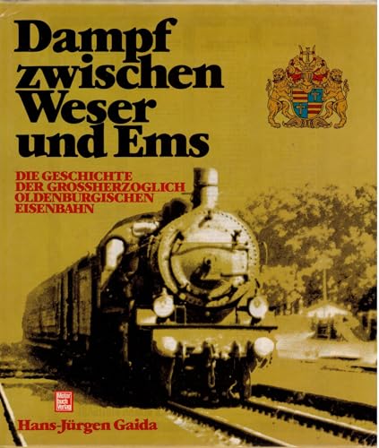 Dampf zwischen Weser und Ems. Die Geschichte der Großherzogl. Oldenburgischen Eisenbahn. 1. A.