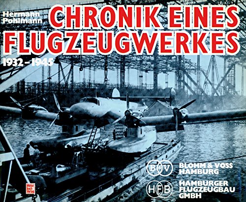 Chronik eines Flugzeugwerkes 1932-1945. Hamburger Flugzeugbau GmbH