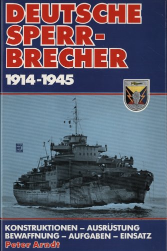 Deutsche Sperrbrecher 1914 - 1945; Konstruktionen, Ausruestung, Bewaffnung, Aufgaben, Einsatz - Pter Arndt