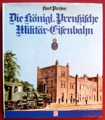 Die Königl. Preußische Militär-Eisenbahn. - Pierson, Kurt