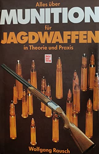 Alles über Munition für Jagdwaffen: In Theorie und Praxis : - Rausch, Wolfgang