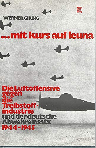 Beispielbild fr Mit Kurs auf Leuna: D. Luftoffensive gegen d. Treibstoffindustrie u.d. deutsche Abwehreinsatz 1944-1945 (German Edition) zum Verkauf von Books From California