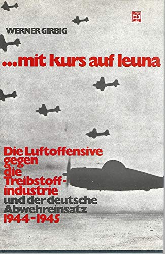 Stock image for Mit Kurs auf Leuna: D. Luftoffensive gegen d. Treibstoffindustrie u.d. deutsche Abwehreinsatz 1944-1945 (German Edition) for sale by Books From California