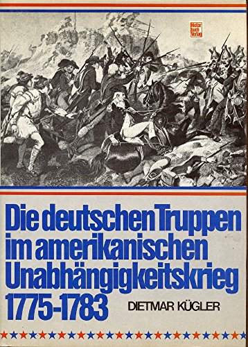 Beispielbild fr Die deutschen Truppen im amerikanischen Unabhngigkeitskrieg 1775 - 1783 zum Verkauf von medimops