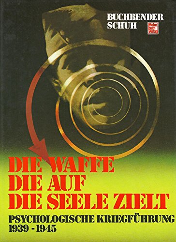 Die Waffe, die auf die Seele zielt - Psychologische Kriegsführung 1939-1945 - Buchbender Ortwin, Schuh Horst