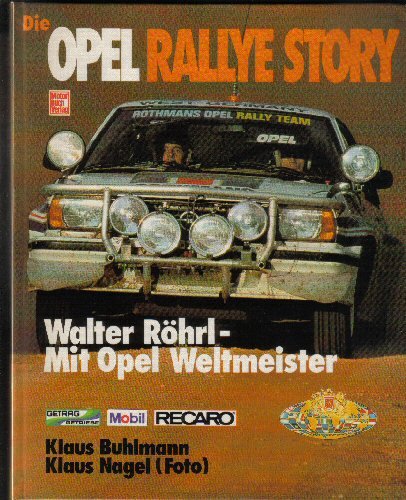Die Opel Rallye-Story. Walter Röhrl: Mit Opel Weltmeister. - Buhlmann, Klaus und Klaus Nagel