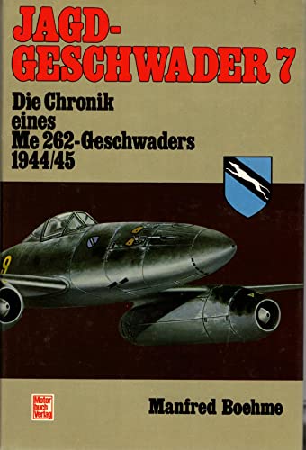 Jagdgeschwader 7. Die Chronik eines Me 262-Geschwaders 1944/45 - Boehme, Manfred