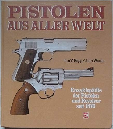 Pistolen aus aller Welt. Enzyklopädie der Pistolen und Revolver seit 1870. Übersetzung aus dem Englischen von Friedrich Günther. - Hogg, Ian V. und John Weeks