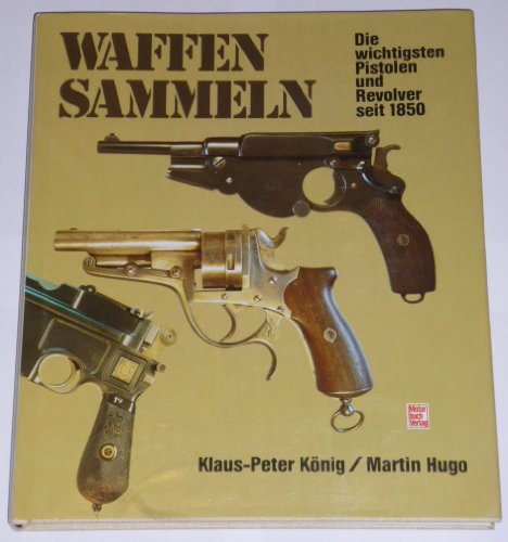 Imagen de archivo de Waffen sammeln : d. wichtigsten Pistolen u. Revolver seit 1850 Klaus-Peter Knig ; Martin Hugo a la venta por SIGA eG