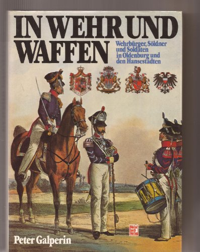 In Wehr und Waffen. Wehrbürger, Söldner und Soldaten in Oldenburg und den Hansestädten. - Galperin, Peter