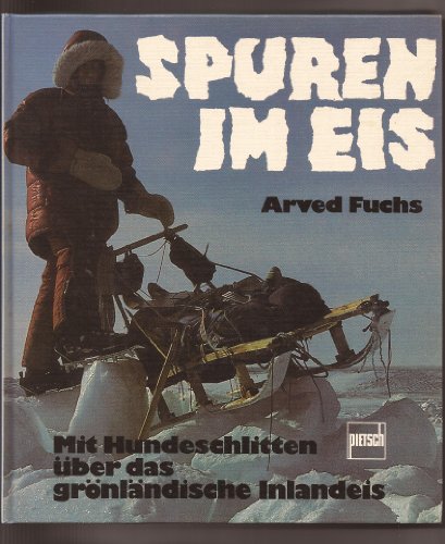 Spuren im Eis. Mit Hundeschlitten über das grönländische Inlandeis. - Fuchs, Arved