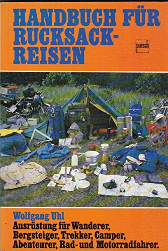 Handbuch für Rucksackreisen: Ausrüstung für Wanderer, Bergsteiger, Trekker, Camper, Abenteuerer, Rad- und Motorradfahrer