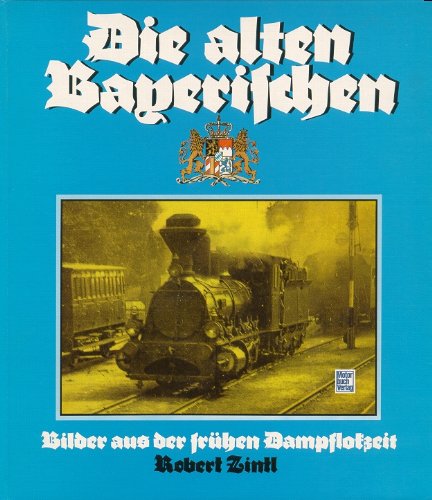 Beispielbild fr Die alten Bayerischen. Bilder aus der frhen Dampflokzeit zum Verkauf von medimops