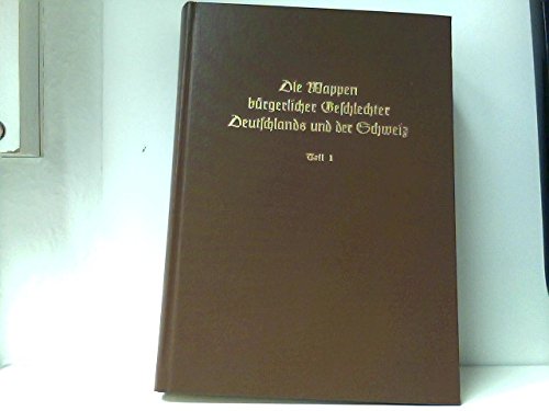 Beispielbild fr Die Wappen brgerlicher Geschlechter Deutschlands und der Schweiz. Teil 1 ("J. Siebmacher's Grosses Wappenbuch", Band 9). zum Verkauf von Buchhandlung Gerhard Hcher