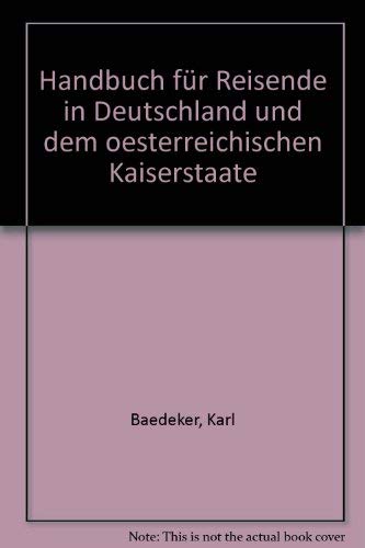 Handbuch für Reisende in Deutschland und dem Oesterreichischen Kaiserstaate. Nach eigener Anschau...