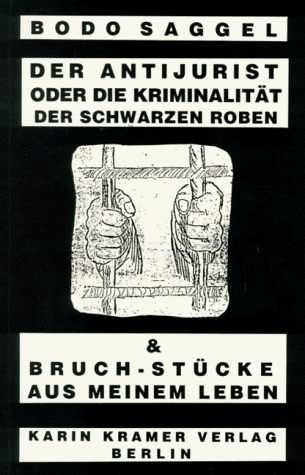 Der Antijurist oder Die Kriminalität der schwarzen Roben & Bruch-Stücke aus meinem Leben