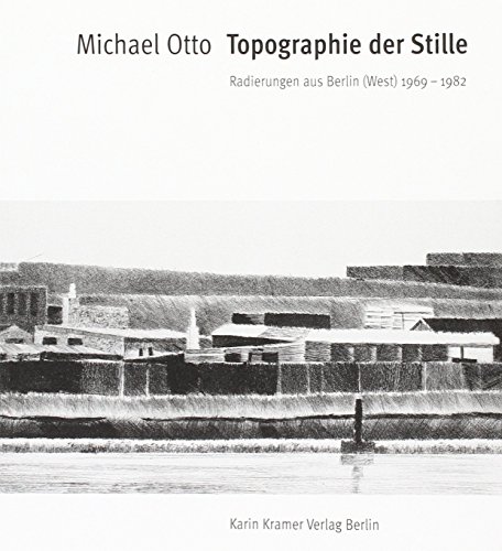 Topographie der Stille. Radierungen aus Berlin (West) 1969 - 1982.