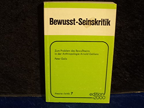 Bewußt - Seinskritik. Zum Problem des Bewusstseins in der Anthropologie Arnold Gehlens - Gelis, Peter