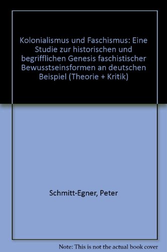 Kolonialismus und Faschismus: Eine Studie z. histor. u. begriffl. Genesis faschist. Bewusstseinsformen am dt. Beisp (Theorie + Kritik ; 8) (German Edition) - Schmitt-Egner, Peter