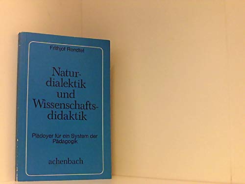 Naturdialektik und Wissenschaftsdidaktik. Plädoyer für ein System der Pädagogik