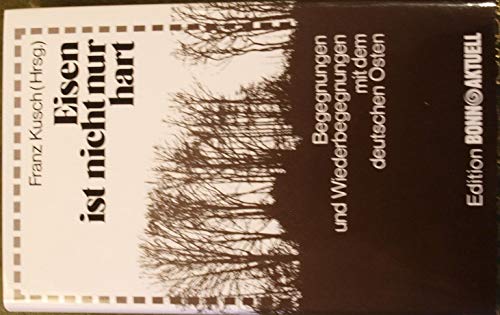 Beispielbild fr Eisen ist nicht nur hart : Begegnungen u. Wiederbegegnungen mit d. dt. Osten / Franz Kusch (Hg.). zum Verkauf von Antiquariat + Buchhandlung Bcher-Quell