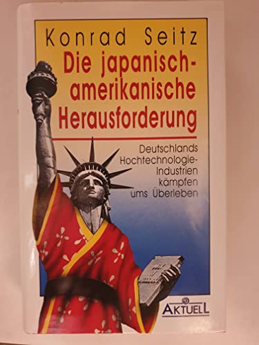 Die japanisch-amerikanische Herausforderung: Deutschlands Hochtechnologie-Industrien kaÌˆmpfen ums UÌˆberleben (German Edition) (9783879593903) by Seitz, Konrad