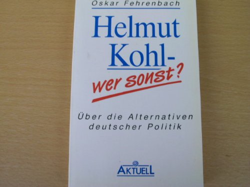 Imagen de archivo de Helmut Kohl - wer sonst? ber die Alternativen deutscher Politik a la venta por Versandantiquariat Felix Mcke