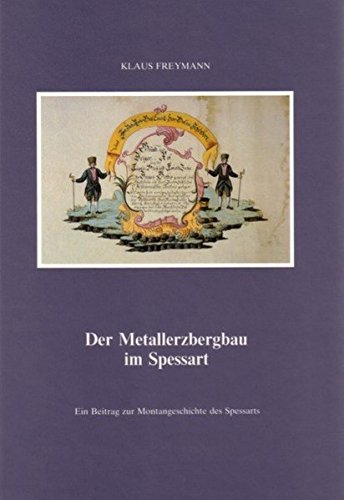 Der Metallerzbergbau im Spessart. Ein Beitrag zur Montangeschichte des Spessarts. (
