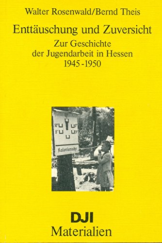 Enttäuschung und Zuversicht. Zur Geschichte der Jugendarbeit in Hessen 1945-1950