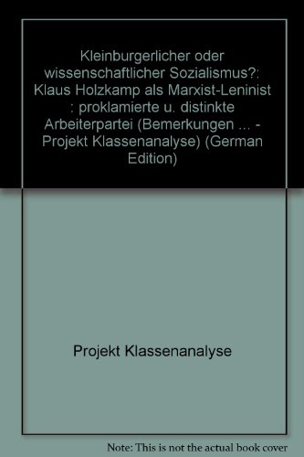 KleinbuÌˆrgerlicher oder wissenschaftlicher Sozialismus?: Klaus Holzkamp als Marxist-Leninist : proklamierte u. distinkte Arbeiterpartei (Bemerkungen ... - Projekt Klassenanalyse) (German Edition) (9783879750375) by Projekt Klassenanalyse