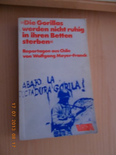 9783879750702: Die Gorillas werden nicht ruhig in ihren Betten sterben.. Reportagen aus Chile von Wolfgang Meyer-Franck.
