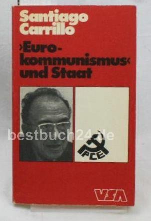 Eurokommunismus und Staat. [Aus d. Span. von Hans-Werner Franz unter Mitarb. von Santiago Tovar] - Carrillo, Santiago