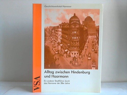 Alltag zwischen Hindenburg und Haarmann : ein anderer Stadtführer durch das Hannover der 20er Jahre - oA,