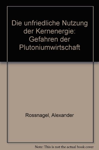 Beispielbild fr Die unfriedliche Nutzung der Kernenergie: Gefahren der Plutoniumwirtschaft zum Verkauf von Bernhard Kiewel Rare Books
