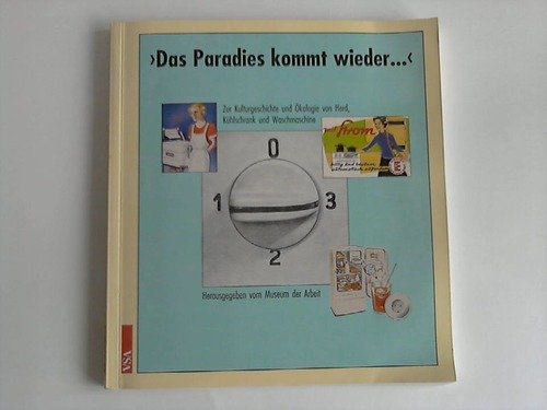 Beispielbild fr Das Paradies kommt wieder ? Zur Kulturgeschichte und kologie von Herd, Khlschrank und Waschmaschine. Herausgegeben vom Museum der Arbeit. zum Verkauf von Antiquariat J. Hnteler