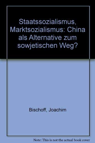 Staatssozialismus, Marktsozialismus: China als Alternative zum sowjetischen Weg? (German Edition) (9783879756391) by Bischoff, Joachim