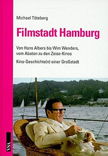 Filmstadt Hamburg. Von Hans Albers bis Wim Wenders, vom Abaton zu den Zeise-Kinos: Kino-Geschicht...