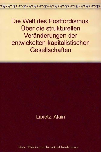 Beispielbild fr Die Welt des Postfordismus. ber die strukturellen Vernderungen der entwickelten kapitalistischen Gesellschaften, zum Verkauf von modernes antiquariat f. wiss. literatur