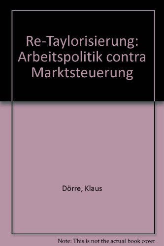 Re-Taylorisierung: Arbeitspolitik contra Marktsteuerung (9783879759675) by Unknown Author