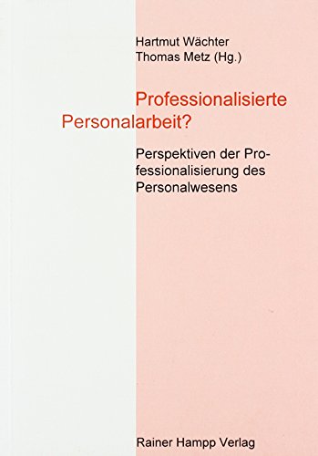 Professionalisierte Personalarbeit? : Perspektiven der Professionalisierung des Personalwesens. Zeitschrift für Personalforschung / Sonderband . der Zeitschrift für Personalforschung ; 1995 - Wächter, Hartmut und Thomas Metz