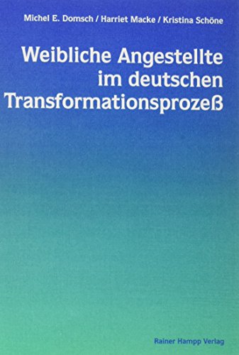 Weibliche Angestellte im deutschen Transformationsprozess: Eine Analyse des Wandels 'weiblicher' Arbeitsbedingungen und die Entwicklung zukuÌˆnftiger ... der neuen BundeslaÌˆnder (German Edition) (9783879881963) by Domsch, Michel