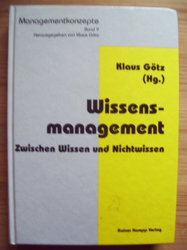 Wissensmanagement Zwischen Wissen und Nichtwissen, Reihe: Managementkonzepte Band 9 - Hrsg Götz, Klaus