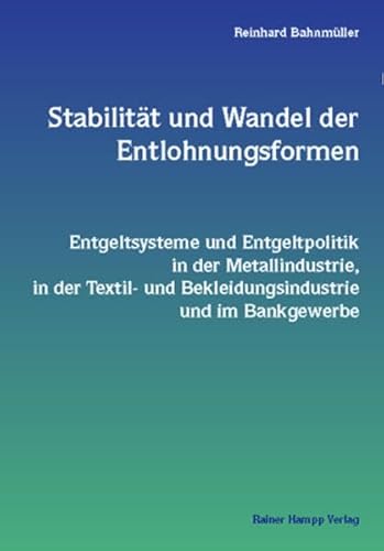 Beispielbild fr Stabilitt und Wandel der Entlohnungsformen: Entgeltsysteme und Entgeltpolitik in der Metallindustrie, in der Textil- und Bekleidungsindustrie und im Bankgewerbe zum Verkauf von medimops