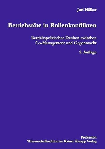 Betriebsräte in Rollenkonflikten: Betriebspolitisches Denken zwischen Co-Management und Gegenmacht (Profession) - Juri Hälker