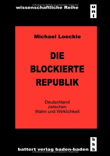 Stock image for Die blockierte Republik : Deutschland zwischen Wahn und Wirklichkeit. Wissenschaftliche Reihe : Uni for sale by Antiquariat Roland Mayrhans